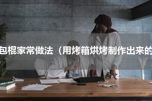 面包棍家常做法（用烤箱烘烤制作出来的）