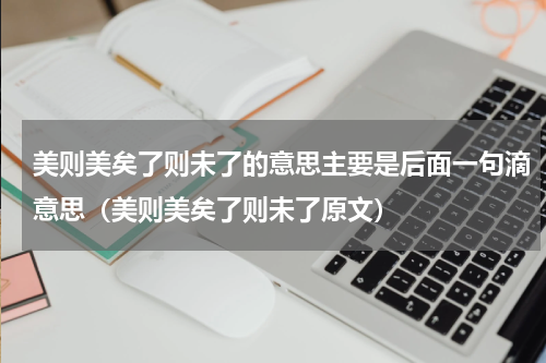 美则美矣了则未了的意思主要是后面一句滴意思（美则美矣了则未了原文）