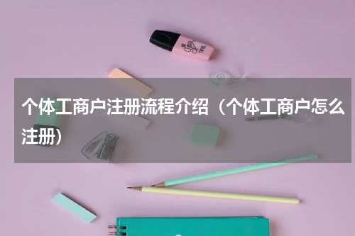 个体工商户注册流程介绍（个体工商户怎么注册）