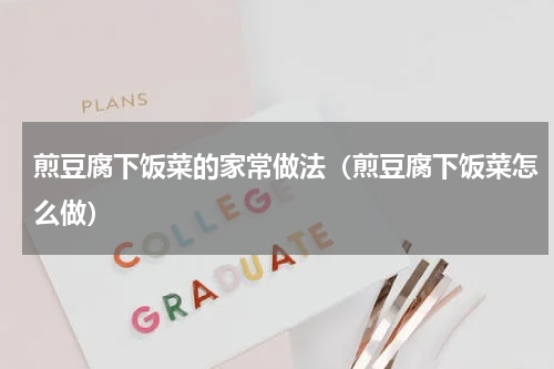 煎豆腐下饭菜的家常做法（煎豆腐下饭菜怎么做）