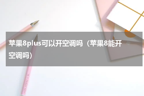苹果8plus可以开空调吗（苹果8能开空调吗）