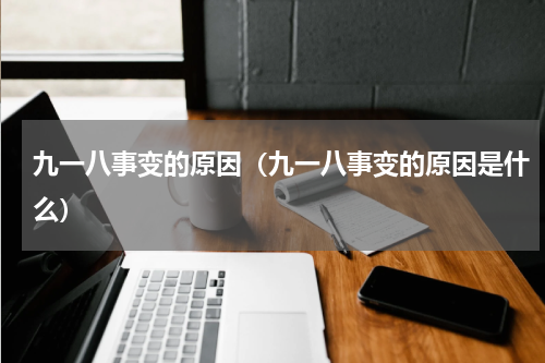 九一八事变的原因（九一八事变的原因是什么）