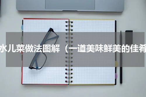 蘸水儿菜做法图解（一道美味鲜美的佳肴）