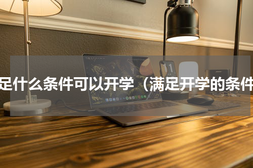 满足什么条件可以开学（满足开学的条件）