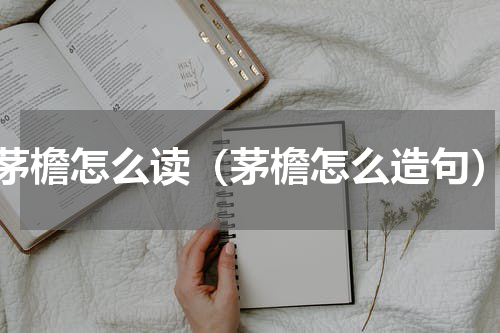 茅檐怎么读（茅檐怎么造句）