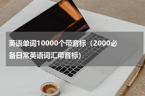 英语单词10000个带音标（2000必备日常英语词汇带音标）