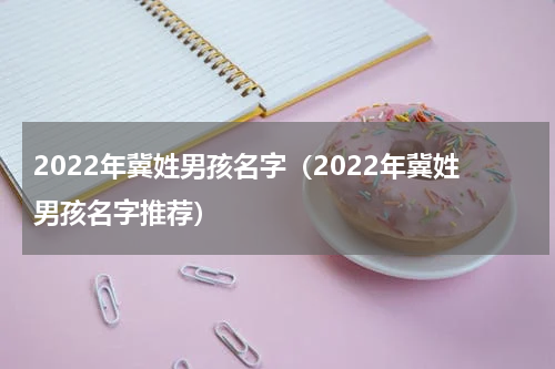2022年冀姓男孩名字（2022年冀姓男孩名字推荐）