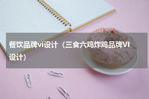 餐饮品牌vi设计（三食六鸡炸鸡品牌VI设计）