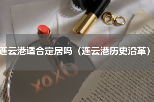 连云港适合定居吗（连云港历史沿革）