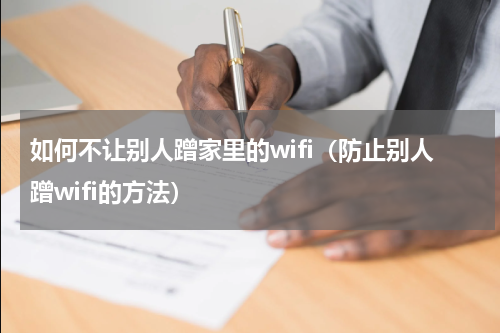 如何不让别人蹭家里的wifi（防止别人蹭wifi的方法）