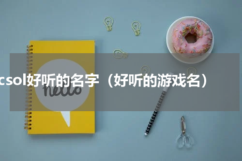 csol好听的名字（好听的游戏名）