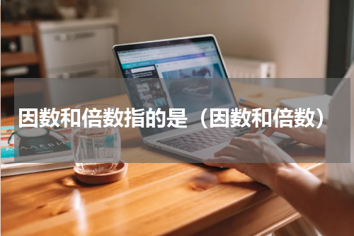 因数和倍数指的是（因数和倍数）