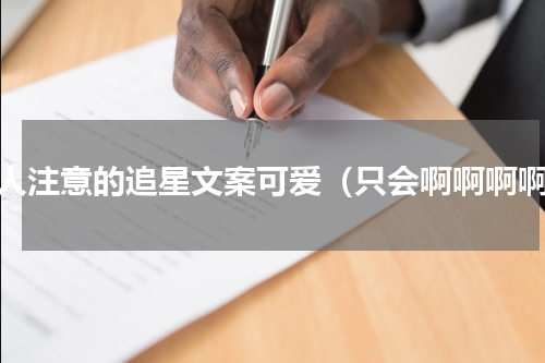 引人注意的追星文案可爱（只会啊啊啊啊）