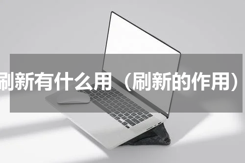 刷新有什么用（刷新的作用）