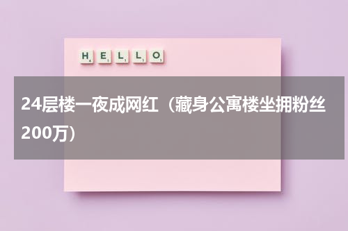 24层楼一夜成网红（藏身公寓楼坐拥粉丝200万）
