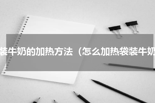 袋装牛奶的加热方法（怎么加热袋装牛奶）