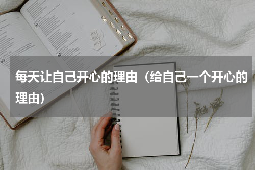 每天让自己开心的理由（给自己一个开心的理由）