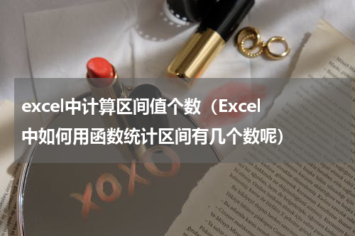 excel中计算区间值个数（Excel中如何用函数统计区间有几个数呢）