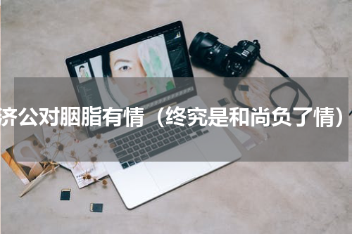 济公对胭脂有情（终究是和尚负了情）