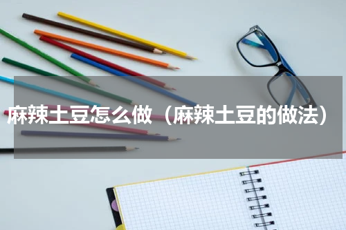 麻辣土豆怎么做（麻辣土豆的做法）