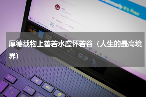 厚德载物上善若水虚怀若谷（人生的最高境界）