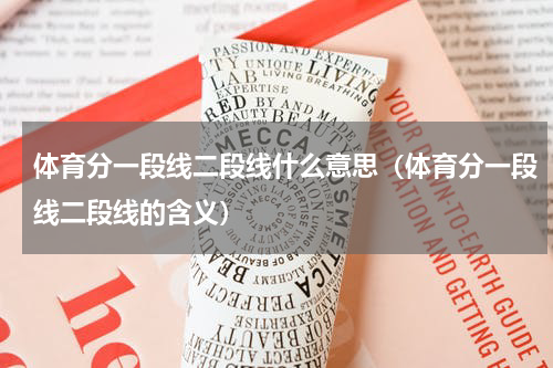 体育分一段线二段线什么意思（体育分一段线二段线的含义）