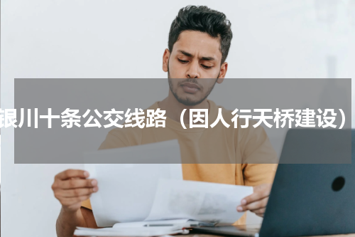 银川十条公交线路（因人行天桥建设）