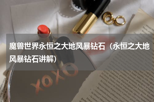 魔兽世界永恒之大地风暴钻石（永恒之大地风暴钻石讲解）