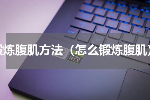 锻炼腹肌方法（怎么锻炼腹肌）
