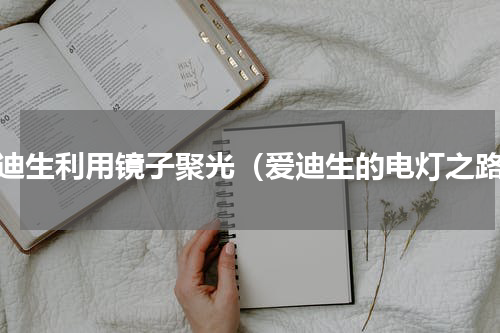 爱迪生利用镜子聚光（爱迪生的电灯之路）
