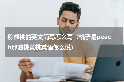 猕猴桃的英文简写怎么写（桃子是peach那油桃黄桃英语怎么说）