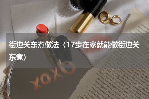 街边关东煮做法（17步在家就能做街边关东煮）