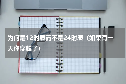 为何是12时辰而不是24时辰（如果有一天你穿越了）