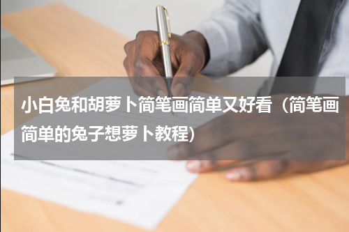 小白兔和胡萝卜简笔画简单又好看（简笔画简单的兔子想萝卜教程）