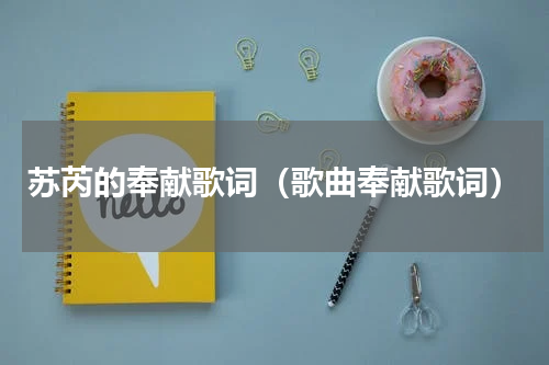 苏芮的奉献歌词（歌曲奉献歌词）