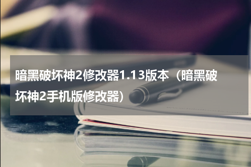 暗黑破坏神2修改器1.13版本（暗黑破坏神2手机版修改器）