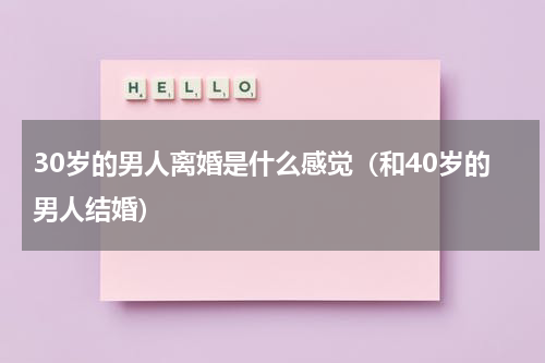 30岁的男人离婚是什么感觉（和40岁的男人结婚）