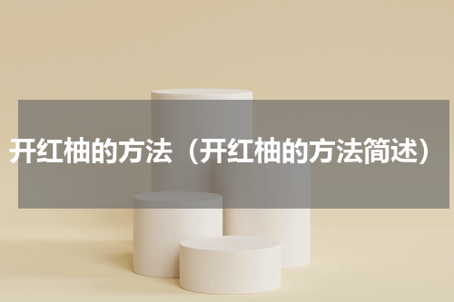 开红柚的方法（开红柚的方法简述）