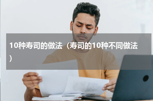 10种寿司的做法（寿司的10种不同做法）