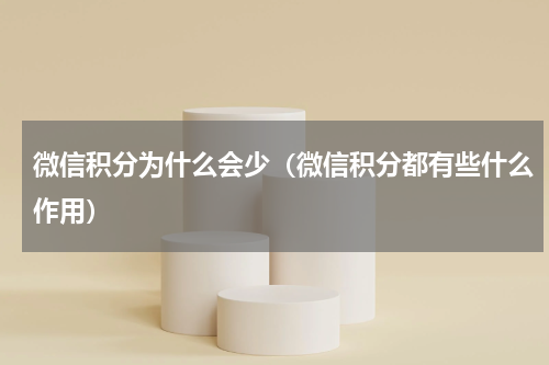 微信积分为什么会少（微信积分都有些什么作用）