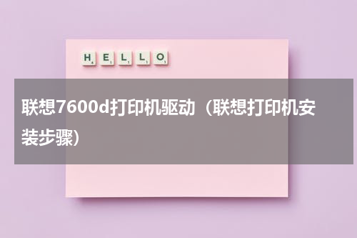 联想7600d打印机驱动（联想打印机安装步骤）