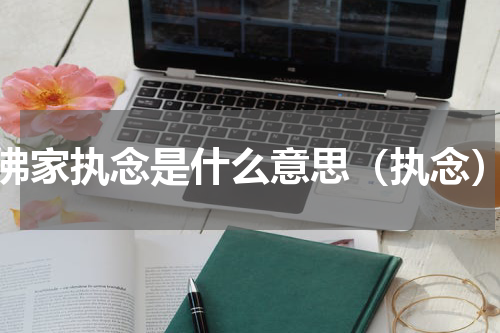佛家执念是什么意思（执念）