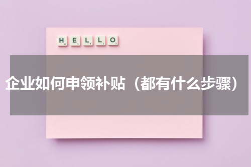 企业如何申领补贴（都有什么步骤）