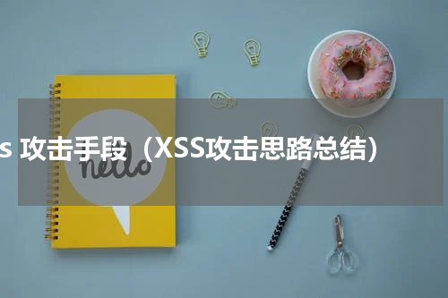xss 攻击手段（XSS攻击思路总结）