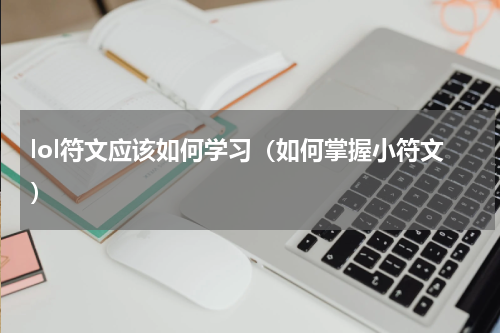 lol符文应该如何学习（如何掌握小符文）