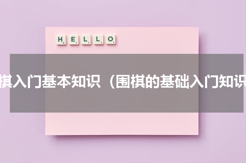 围棋入门基本知识（围棋的基础入门知识）