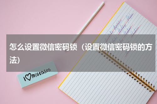 怎么设置微信密码锁（设置微信密码锁的方法）