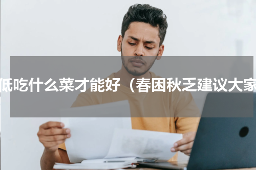 钾低吃什么菜才能好（春困秋乏建议大家）