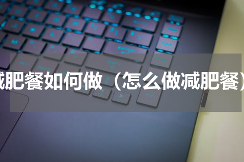 减肥餐如何做（怎么做减肥餐）