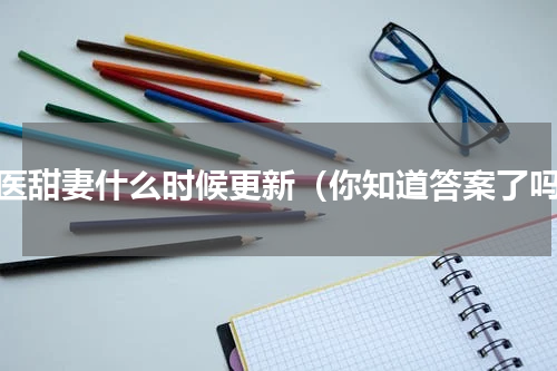 萌医甜妻什么时候更新（你知道答案了吗）